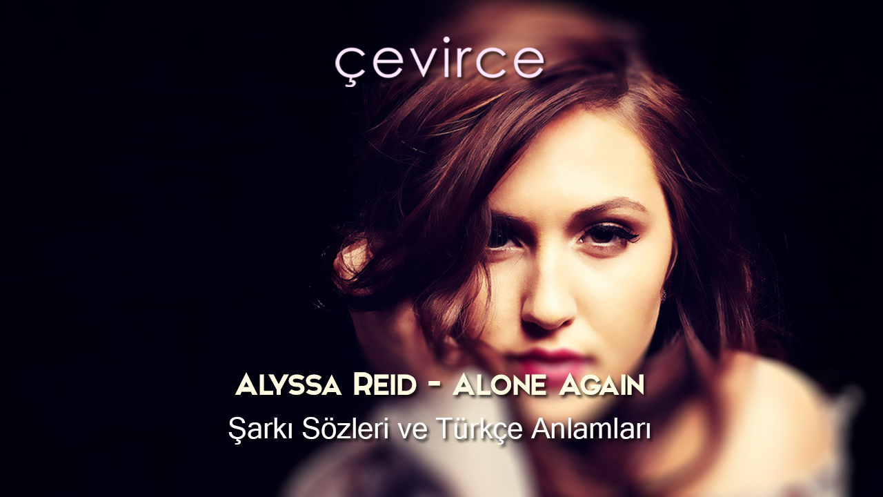 Alyssa Reid – Alone Again Şarkı Sözleri ve Türkçe Anlamları