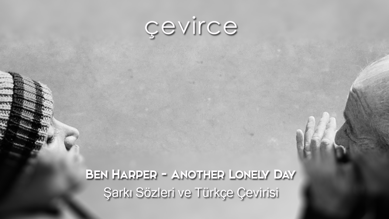 Ben Harper – Another Lonely Day Şarkı Sözleri ve Türkçe Çevirisi