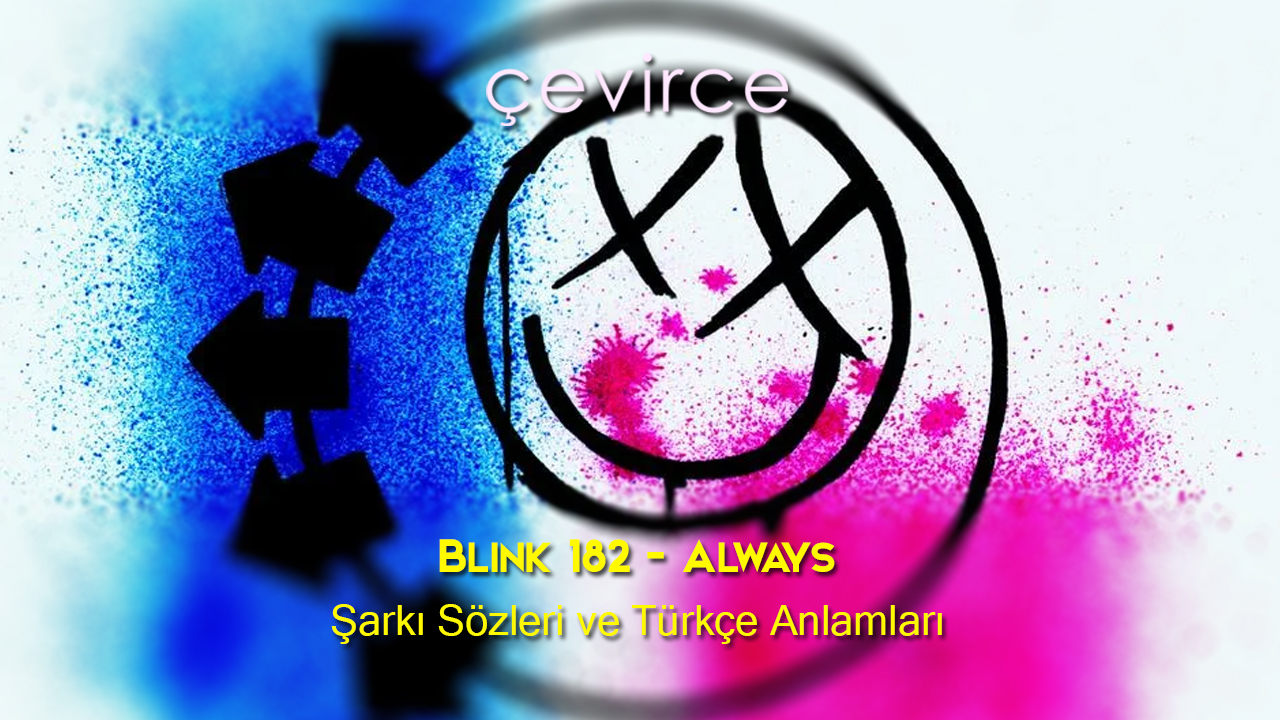 Blink 182 – Always Şarkı Sözleri ve Türkçe Anlamları