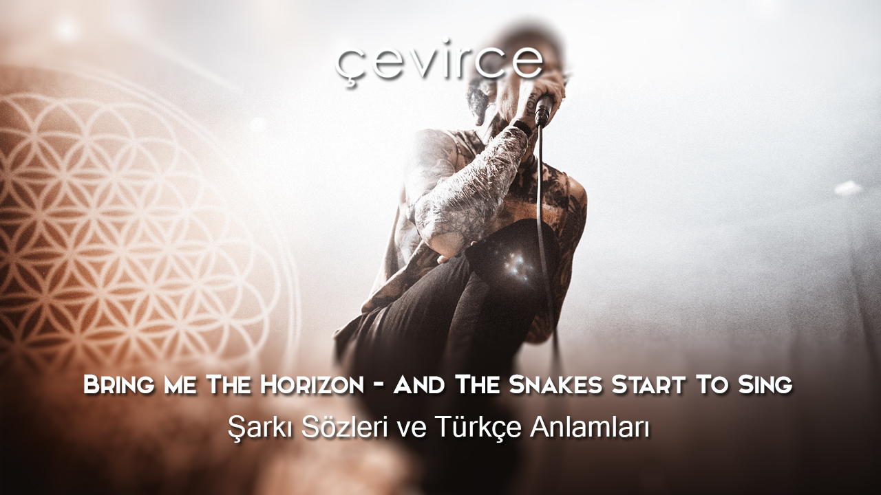 Bring Me The Horizon – And The Snakes Start To Sing Şarkı Sözleri ve Türkçe Anlamları