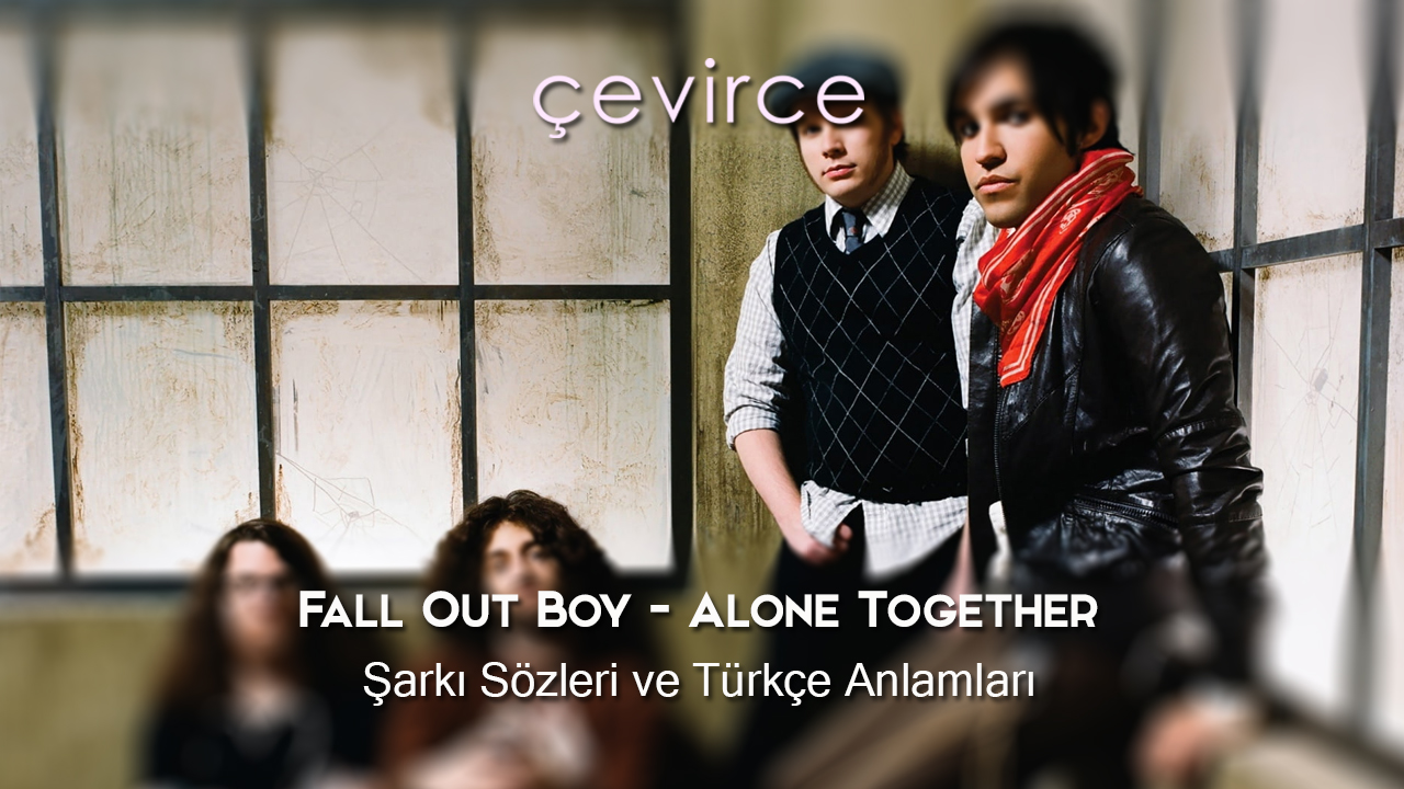 Fall Out Boy – Alone Together Şarkı Sözleri ve Türkçe Anlamları