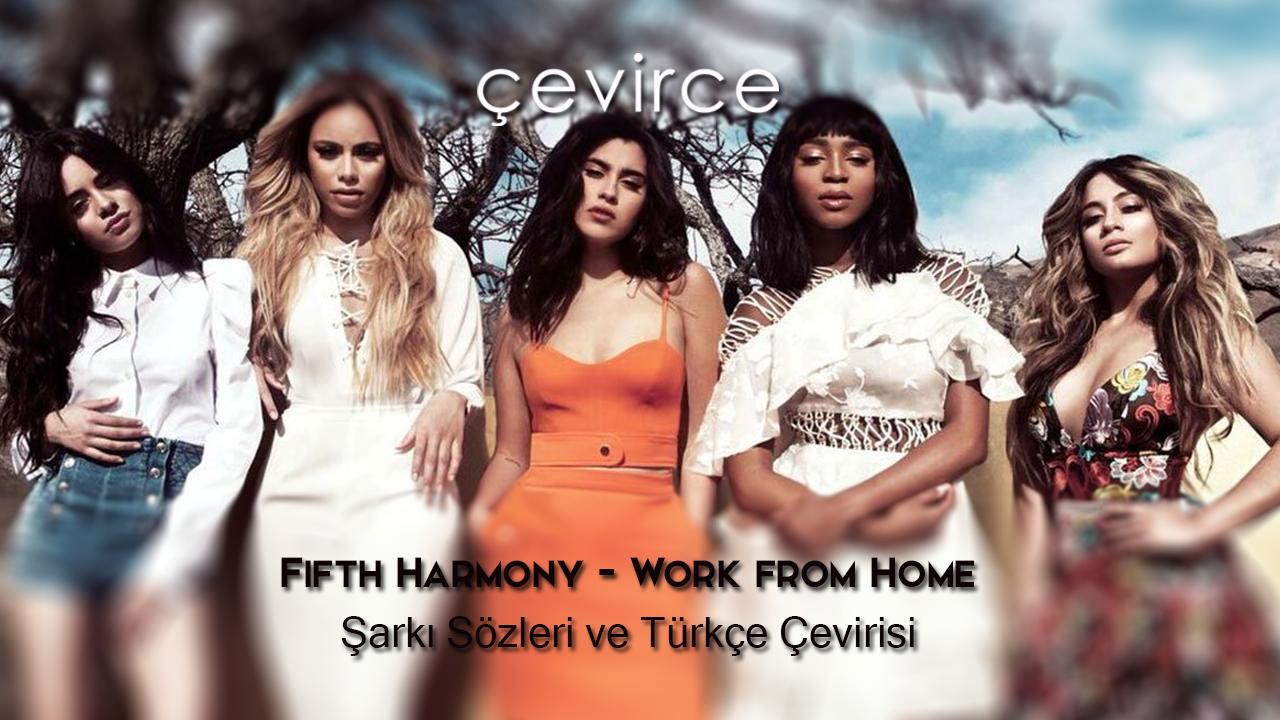 Fifth Harmony – Work from Home Şarkı Sözleri ve Türkçe Çevirisi