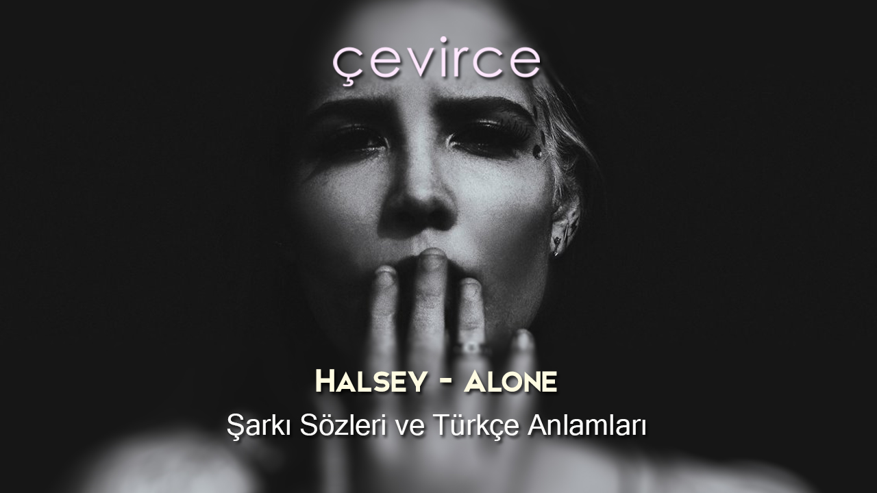 Halsey – Alone Şarkı Sözleri ve Türkçe Anlamları