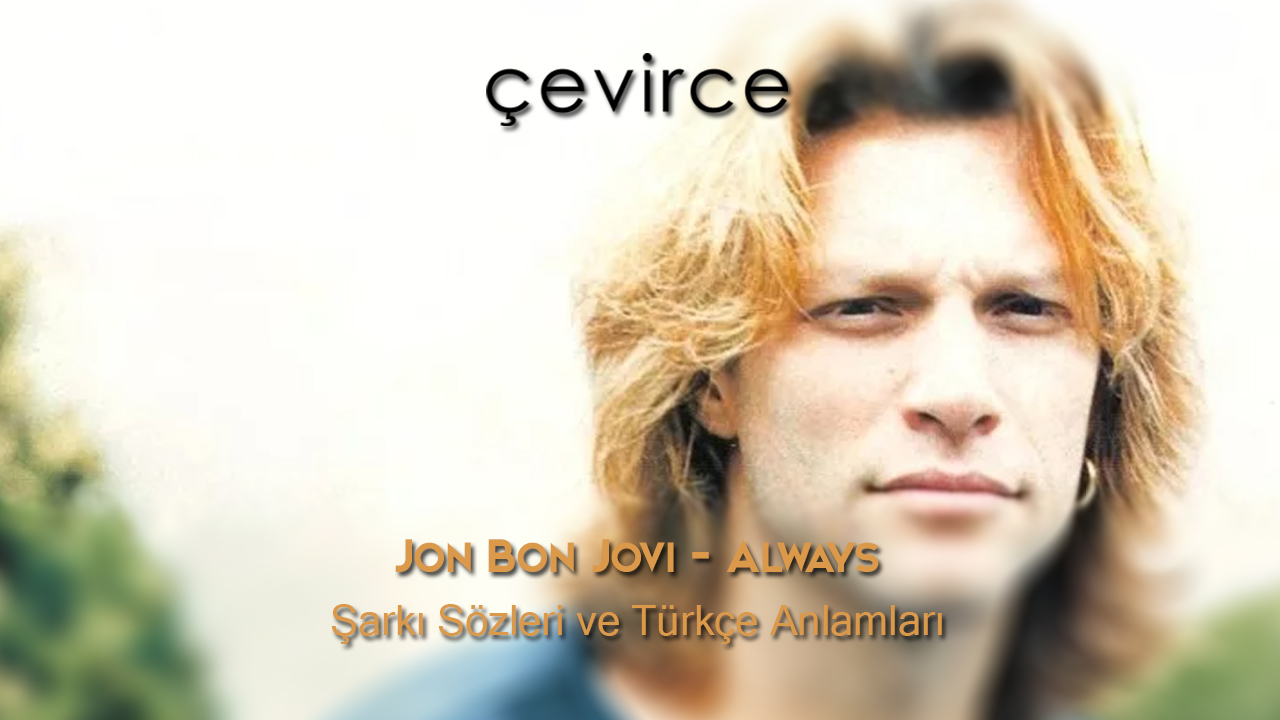 Jon Bon Jovi – Always Şarkı Sözleri ve Türkçe Anlamları