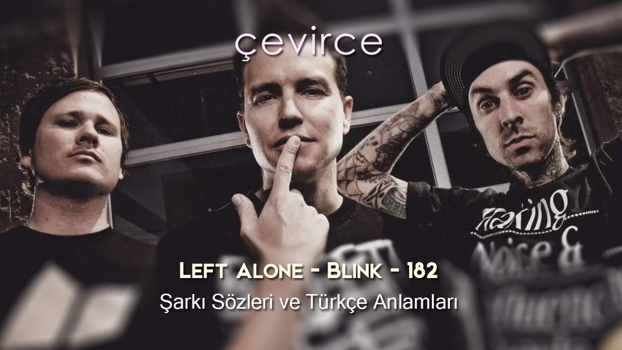 Left Alone – Blink – 182 Şarkı Sözleri ve Türkçe Anlamları