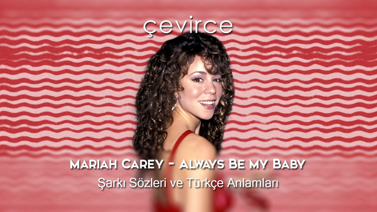 Mariah Carey – Always Be My Baby Şarkı Sözleri ve Türkçe Anlamları