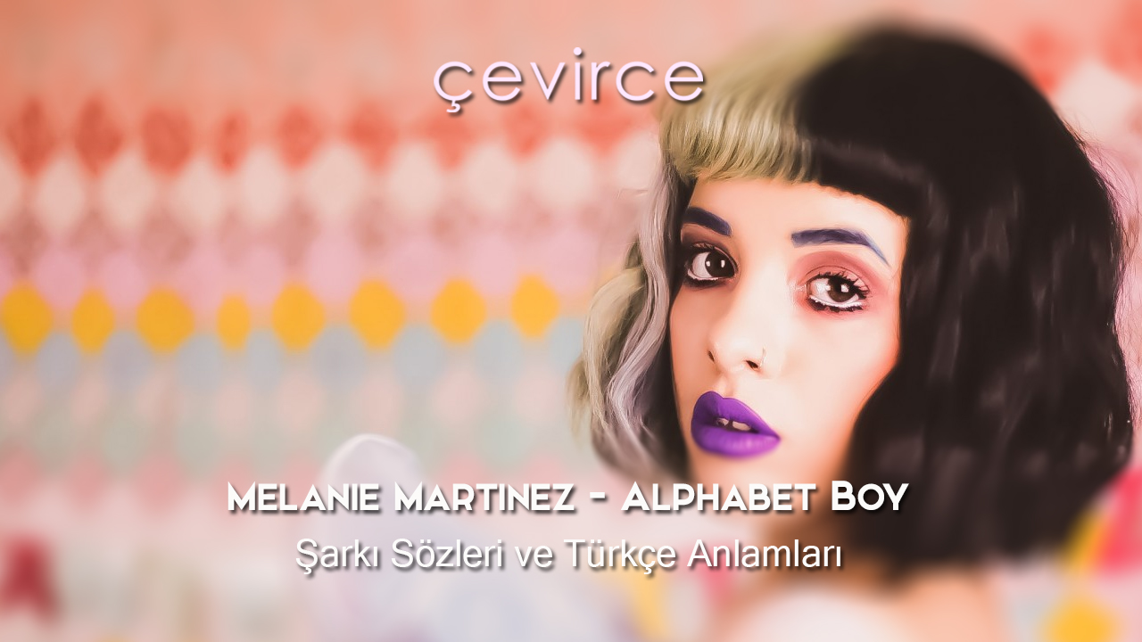 Melanie Martinez – Alphabet Boy Şarkı Sözleri ve Türkçe Anlamları