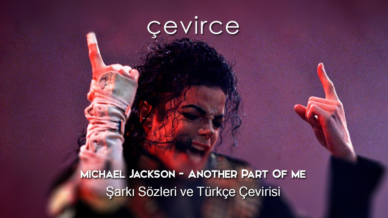 Michael Jackson – Another Part Of Me Şarkı Sözleri ve Türkçe Çevirisi