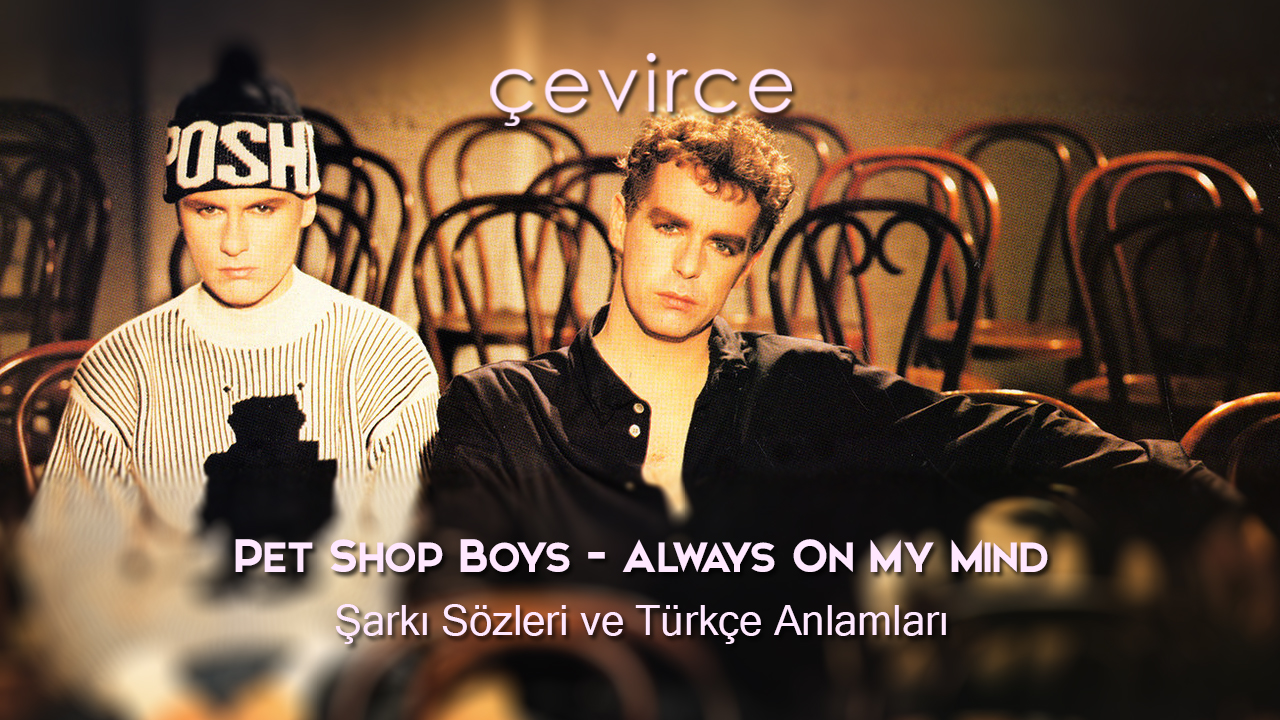 Pet Shop Boys – Always On My Mind Şarkı Sözleri ve Türkçe Anlamları