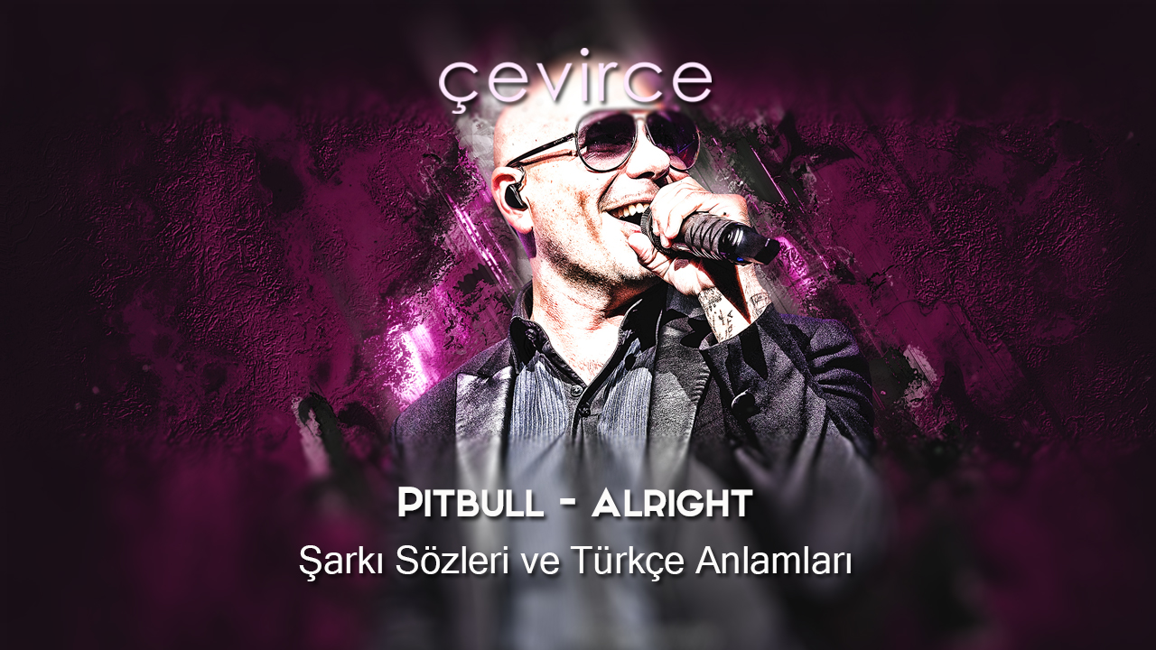 Pitbull – Alright Şarkı Sözleri ve Türkçe Anlamları