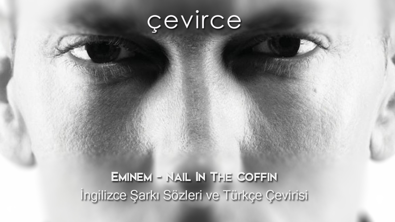 Eminem – Nail In The Coffin İngilizce Şarkı Sözleri ve Türkçe Çevirisi