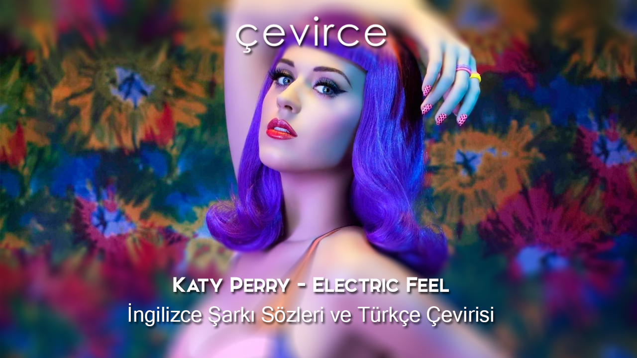 Katy Perry – Electric Feel İngilizce Şarkı Sözleri ve Türkçe Çevirisi