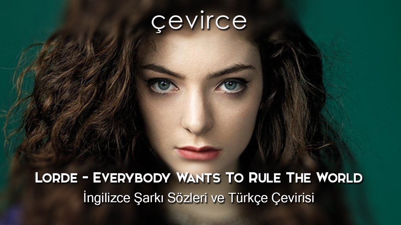 Lorde – Everybody Wants To Rule The World İngilizce Şarkı Sözleri ve Türkçe Çevirisi