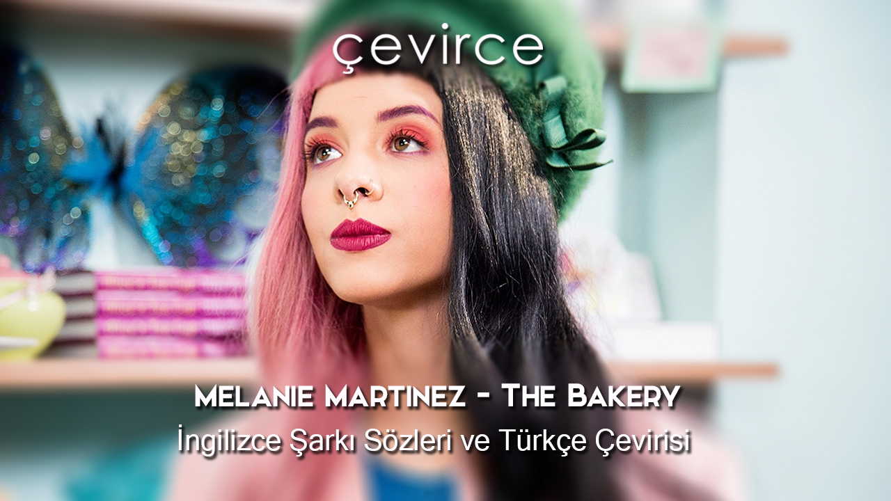 Melanie Martinez – The Bakery İngilizce Şarkı Sözleri ve Türkçe Çevirisi