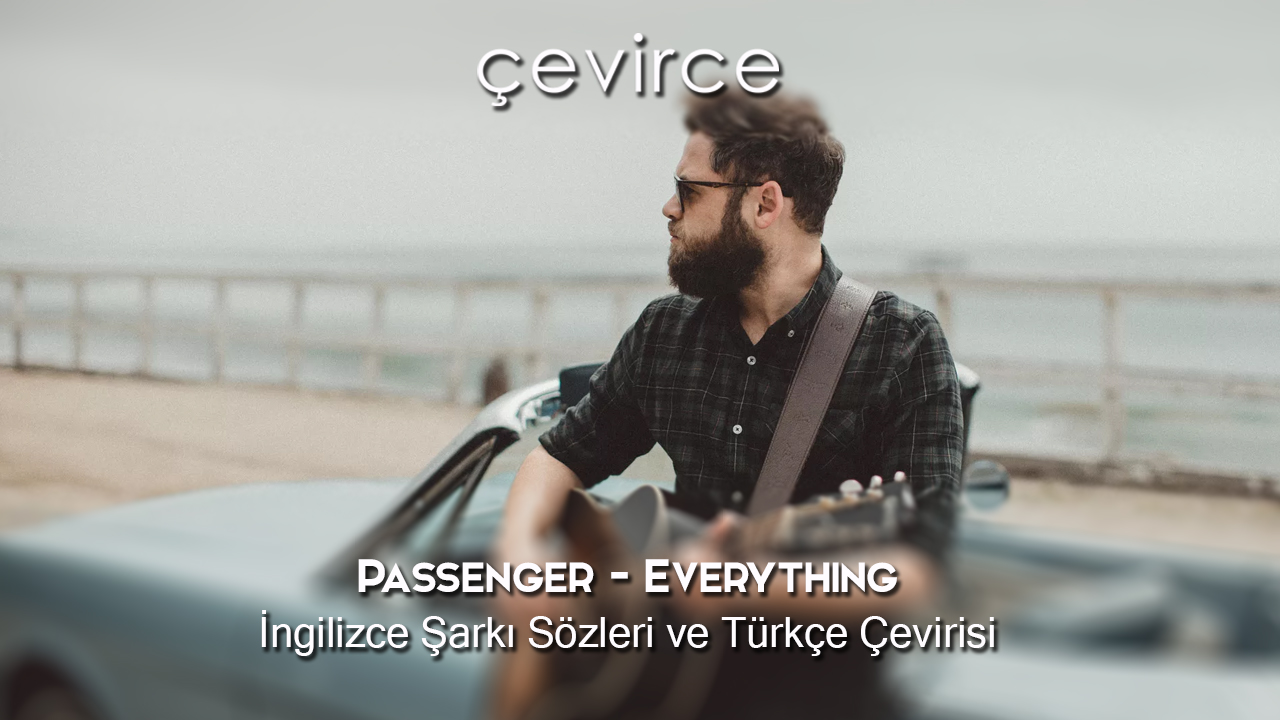 Passenger – Everything İngilizce Şarkı Sözleri ve Türkçe Çevirisi