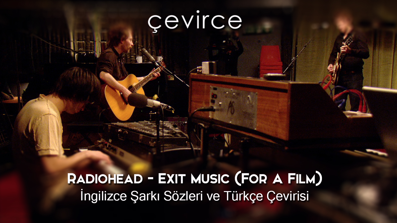 Radiohead – Exit Music (For A Film) İngilizce Şarkı Sözleri ve Türkçe Çevirisi