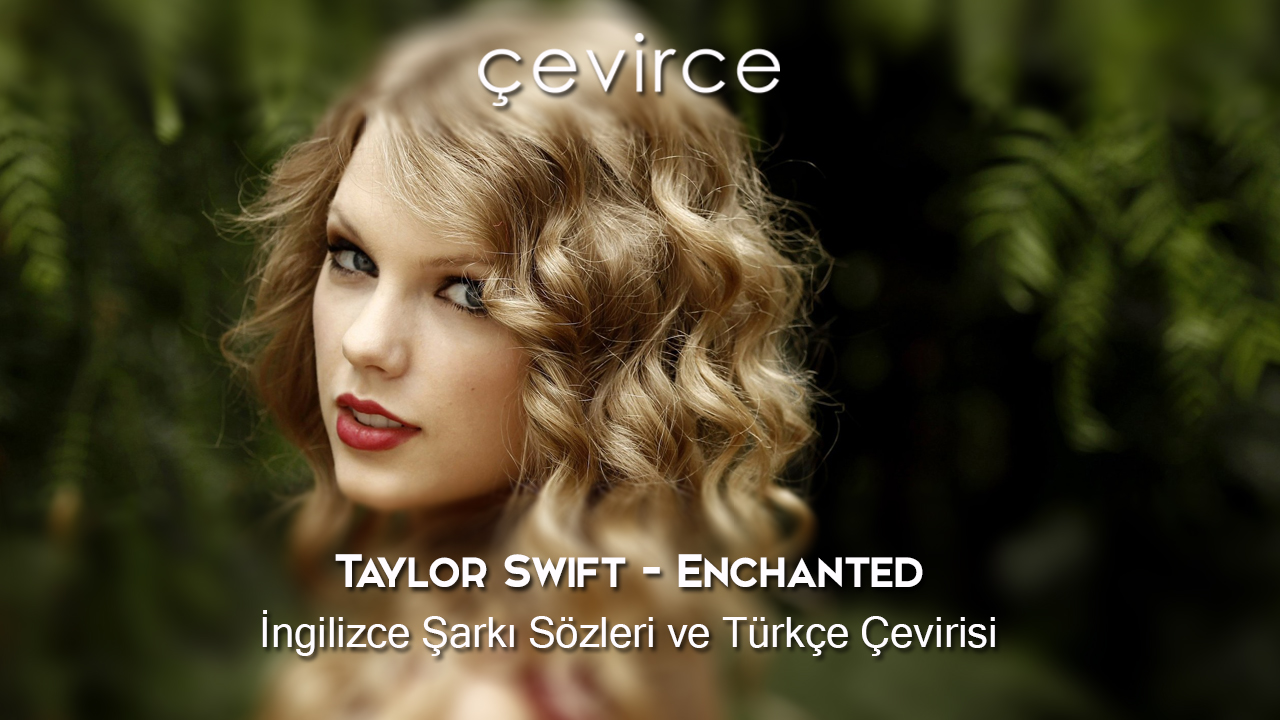 Taylor Swift – Enchanted İngilizce Şarkı Sözleri ve Türkçe Çevirisi