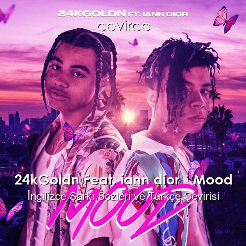 24kGoldn Feat. iann dior – Mood İngilizce Şarkı Sözleri ve Türkçe Çevirisi