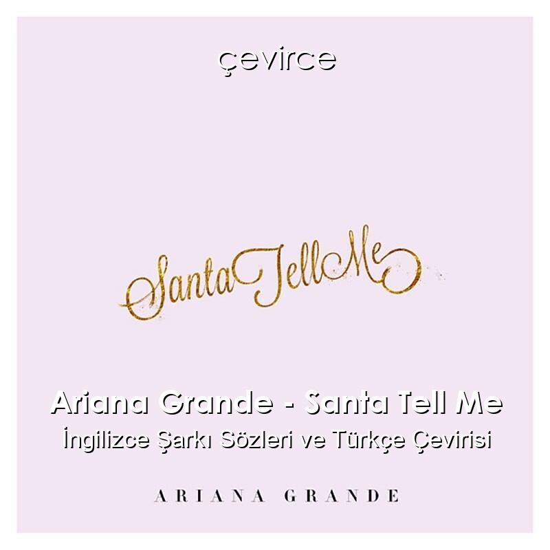 Ariana Grande – Santa Tell Me İngilizce Şarkı Sözleri ve Türkçe Çevirisi