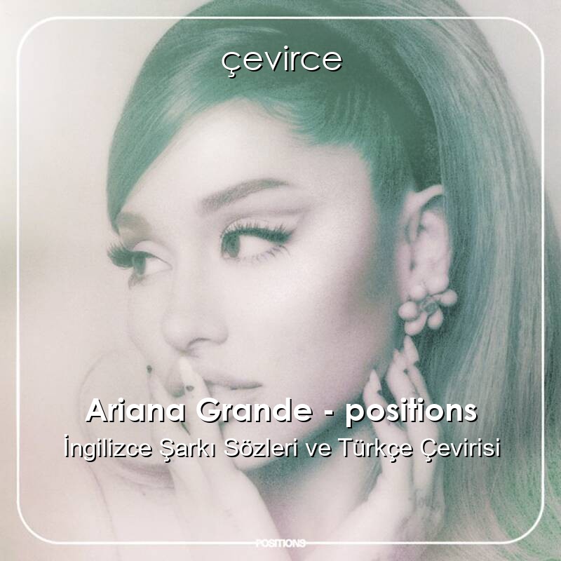 Ariana Grande – positions İngilizce Şarkı Sözleri ve Türkçe Çevirisi