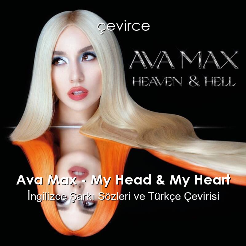 Ava Max – My Head & My Heart İngilizce Şarkı Sözleri ve Türkçe Çevirisi