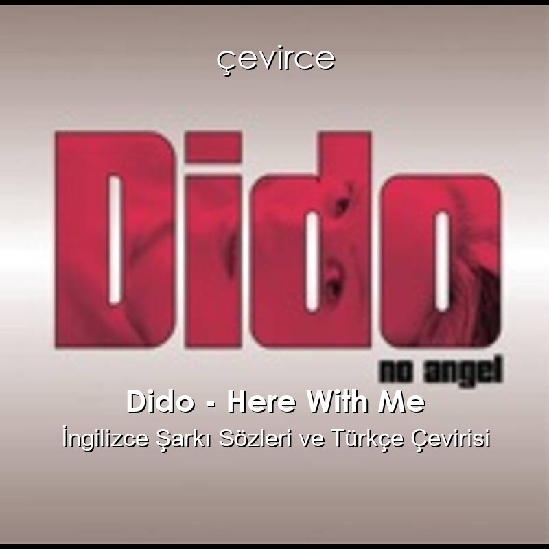 Dido – Here With Me İngilizce Şarkı Sözleri ve Türkçe Çevirisi