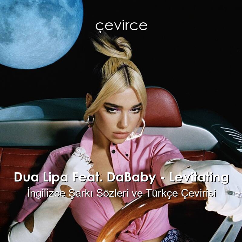 Dua Lipa Feat. DaBaby – Levitating İngilizce Şarkı Sözleri ve Türkçe Çevirisi