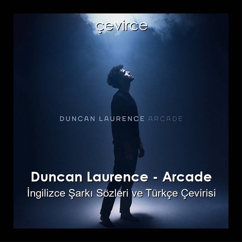 Duncan Laurence – Arcade İngilizce Şarkı Sözleri ve Türkçe Çevirisi