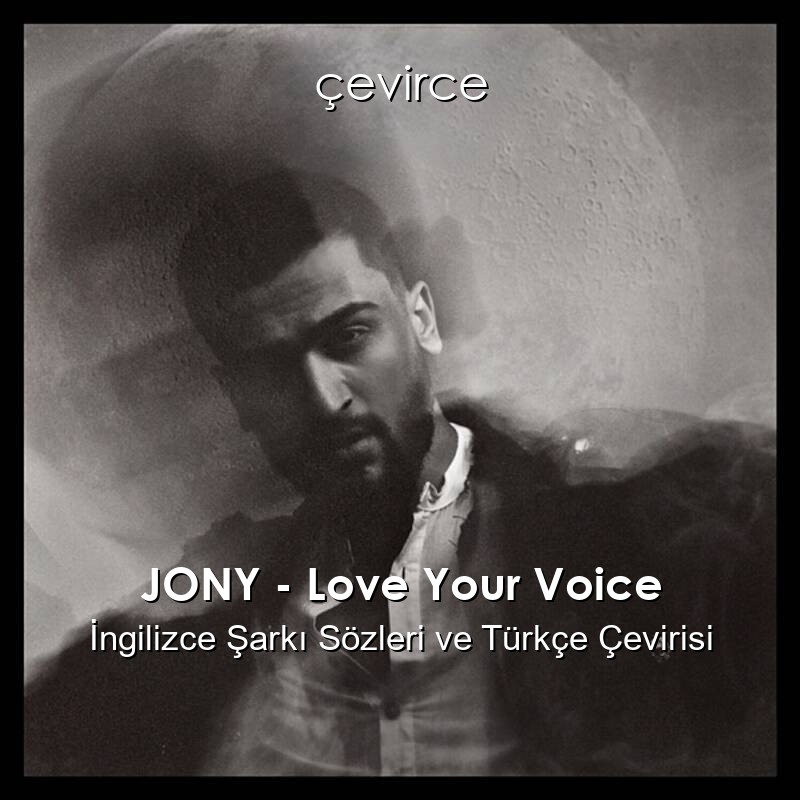 JONY – Love Your Voice İngilizce Şarkı Sözleri ve Türkçe Çevirisi