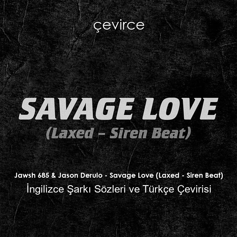 Jawsh 685 & Jason Derulo – Savage Love (Laxed – Siren Beat) İngilizce Şarkı Sözleri ve Türkçe Çevirisi