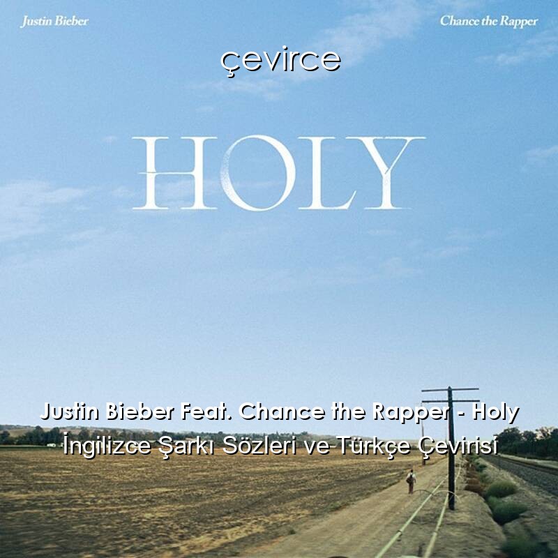 Justin Bieber Feat. Chance the Rapper – Holy İngilizce Şarkı Sözleri ve Türkçe Çevirisi