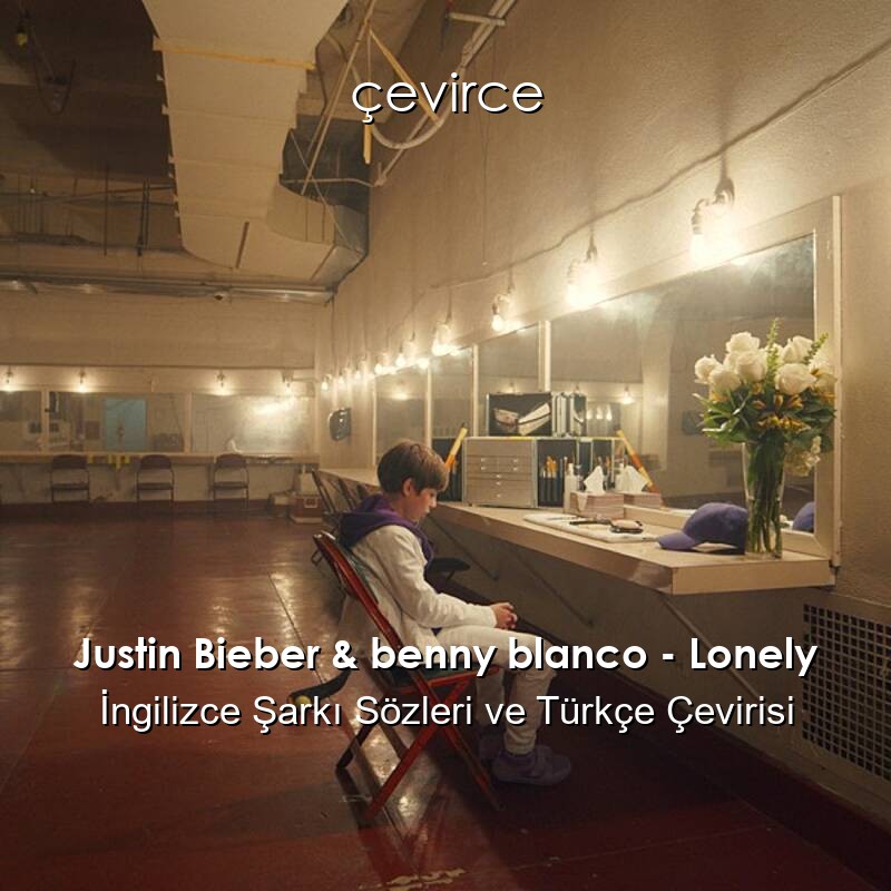 Justin Bieber & benny blanco – Lonely İngilizce Şarkı Sözleri ve Türkçe Çevirisi