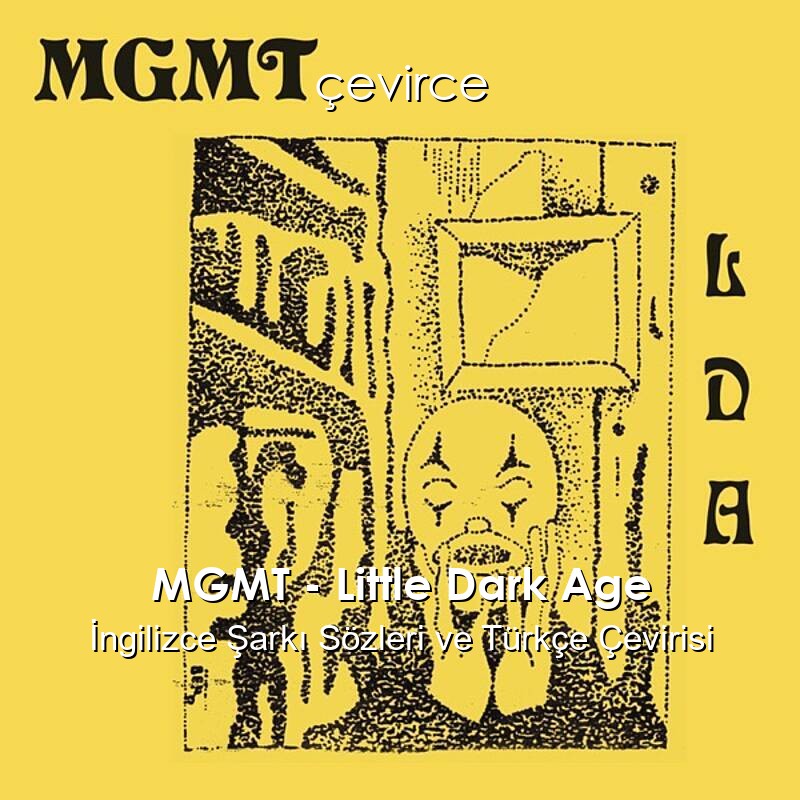 MGMT – Little Dark Age İngilizce Şarkı Sözleri ve Türkçe Çevirisi