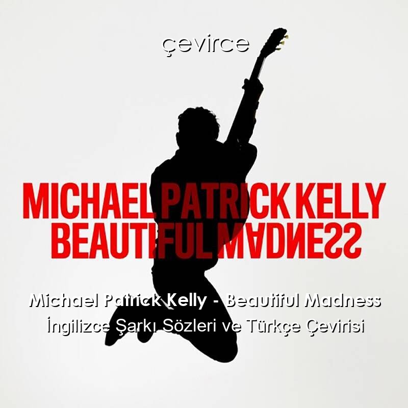 Michael Patrick Kelly – Beautiful Madness İngilizce Şarkı Sözleri ve Türkçe Çevirisi