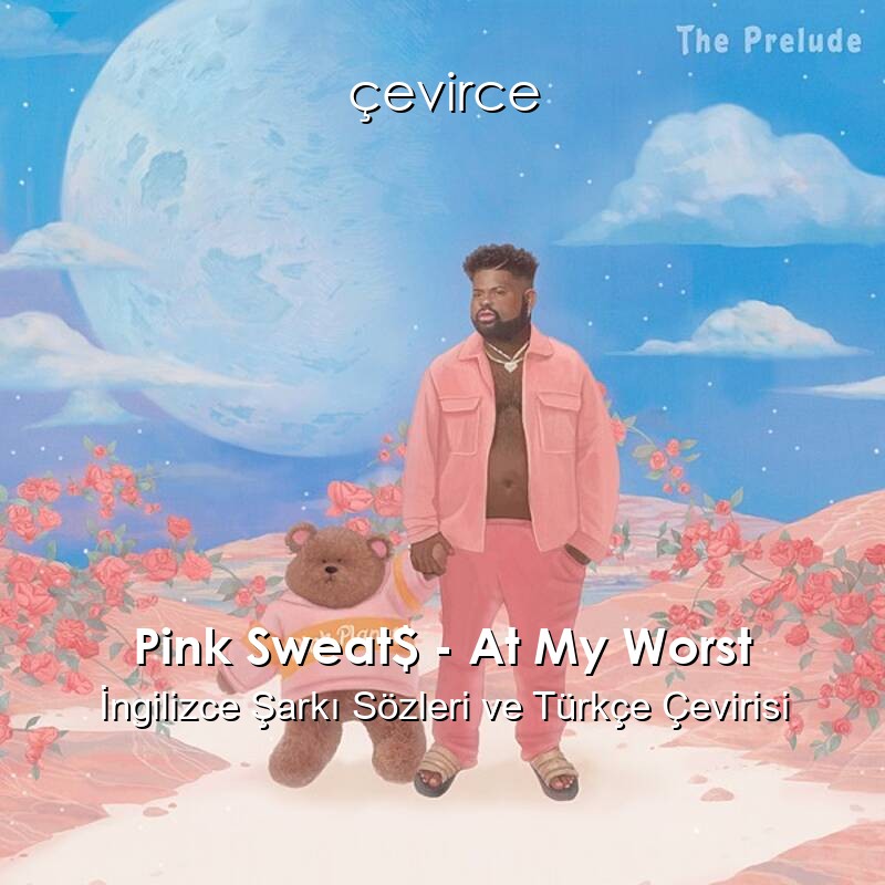 Pink Sweat$ – At My Worst İngilizce Şarkı Sözleri ve Türkçe Çevirisi