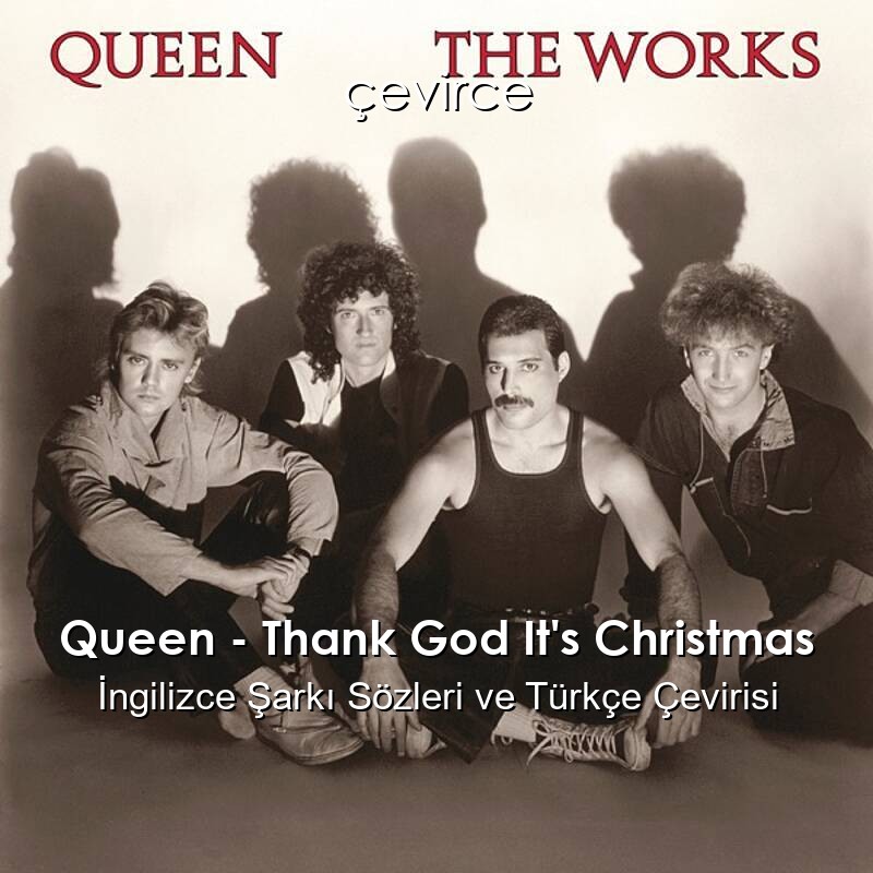 Queen – Thank God It’s Christmas İngilizce Şarkı Sözleri ve Türkçe Çevirisi