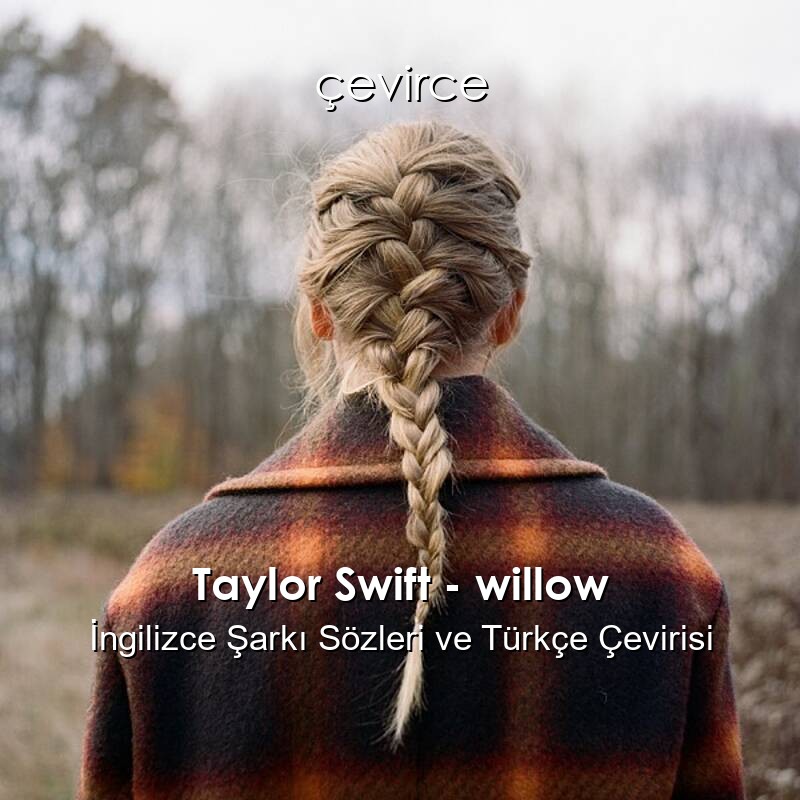 Taylor Swift – willow İngilizce Şarkı Sözleri ve Türkçe Çevirisi