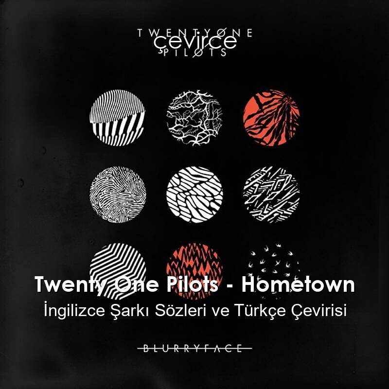 Twenty One Pilots – Hometown İngilizce Şarkı Sözleri ve Türkçe Çevirisi