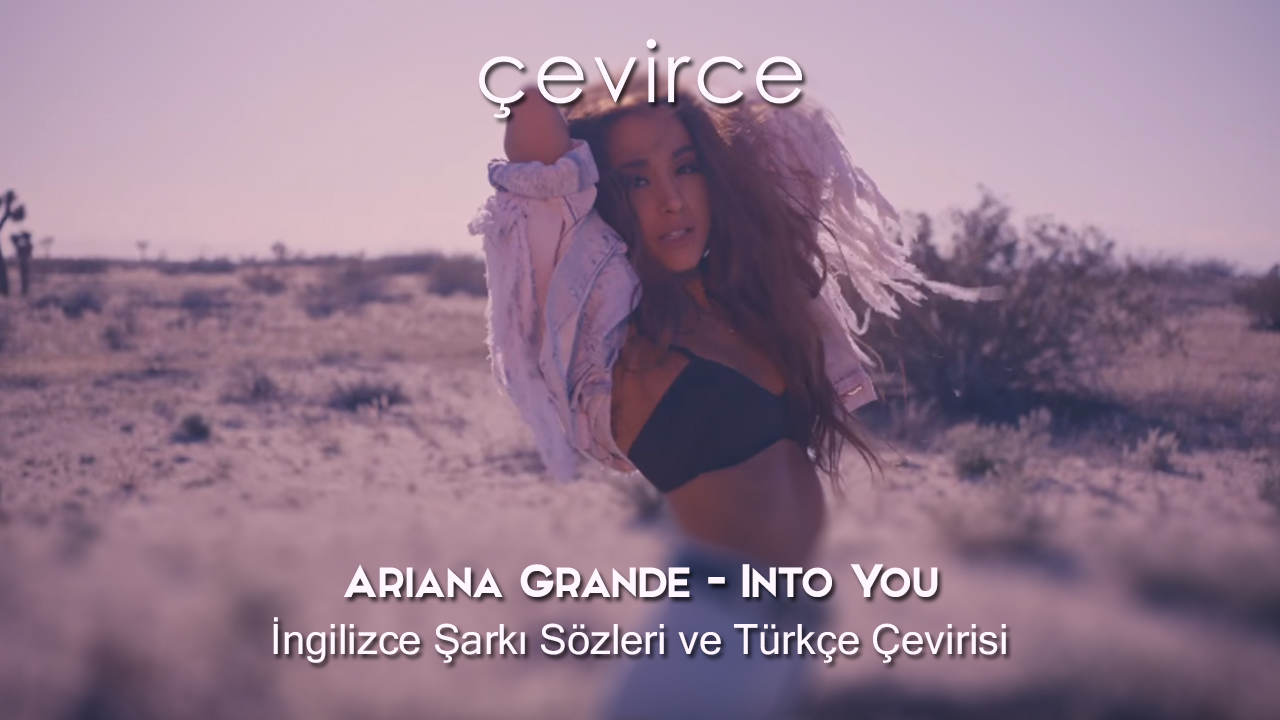 Ariana Grande – Into You İngilizce Şarkı Sözleri ve Türkçe Çevirisi