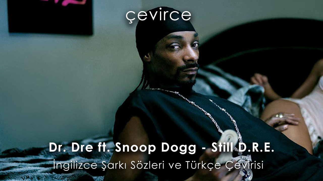 Dr. Dre ft. Snoop Dogg – Still D.R.E. İngilizce Şarkı Sözleri ve Türkçe Çevirisi