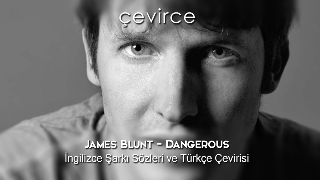 James Blunt – Dangerous İngilizce Şarkı Sözleri ve Türkçe Çevirisi