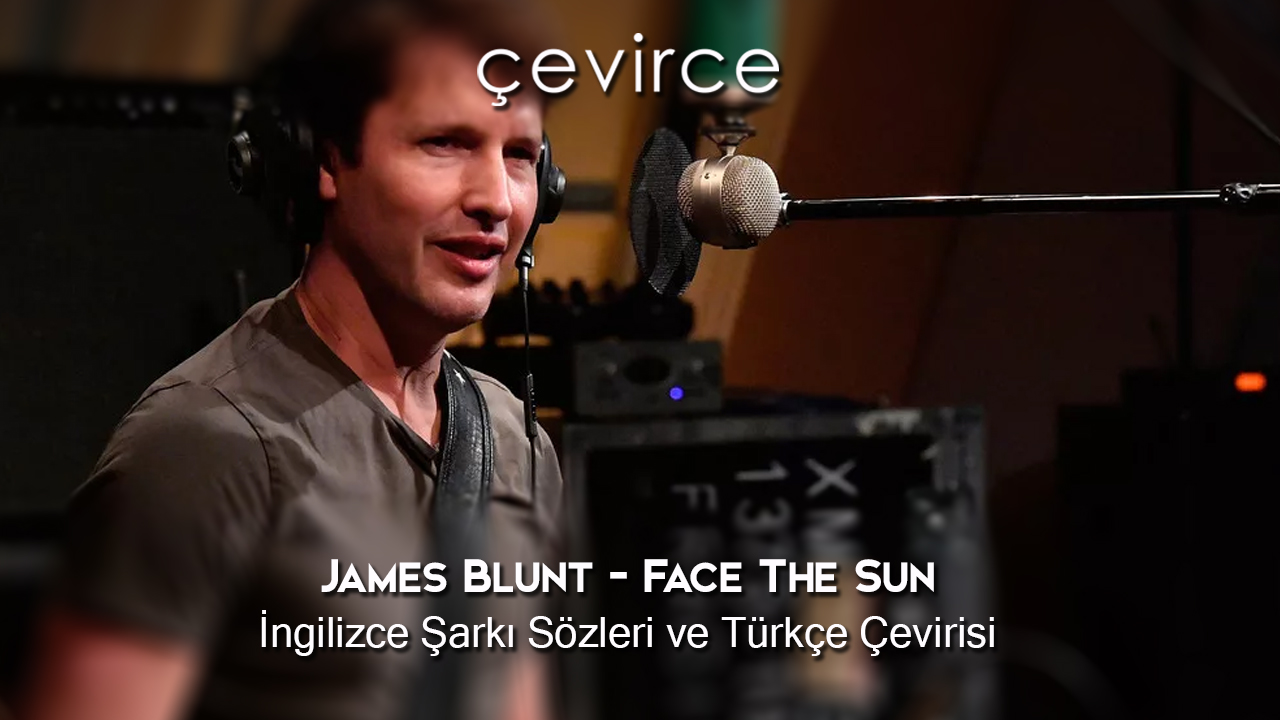 James Blunt – Face The Sun İngilizce Şarkı Sözleri ve Türkçe Çevirisi