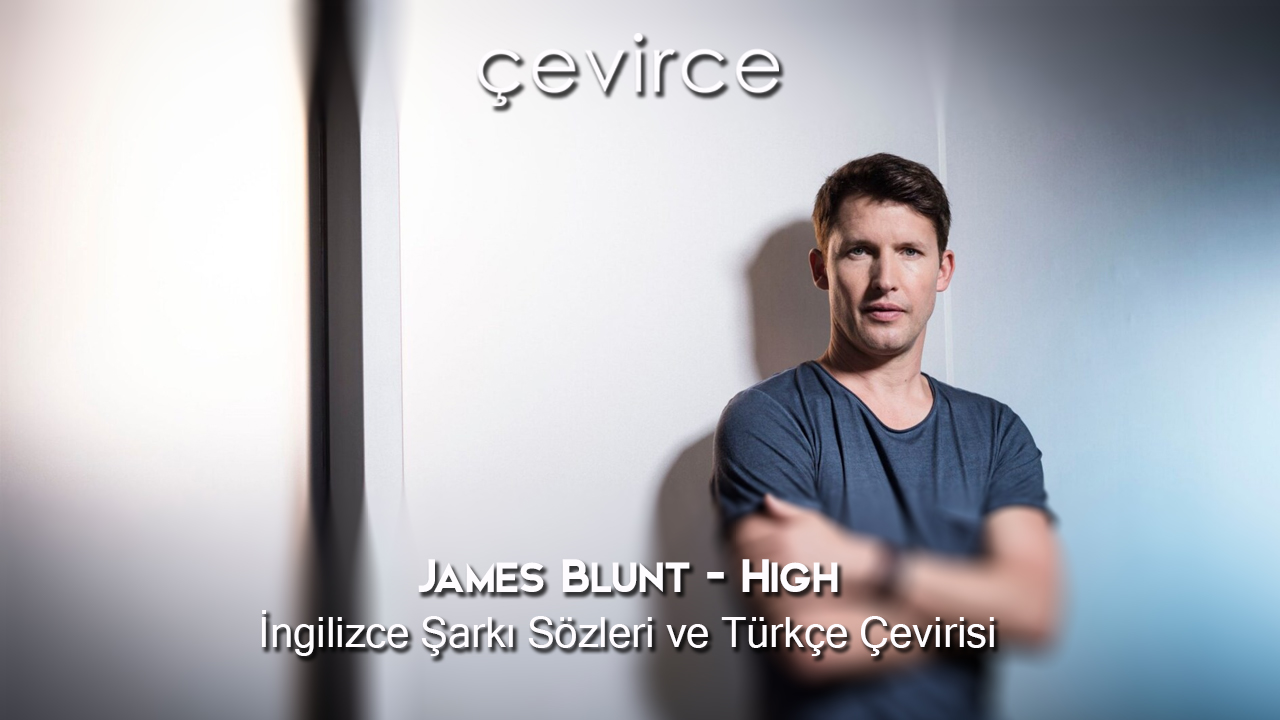 James Blunt – High İngilizce Şarkı Sözleri ve Türkçe Çevirisi