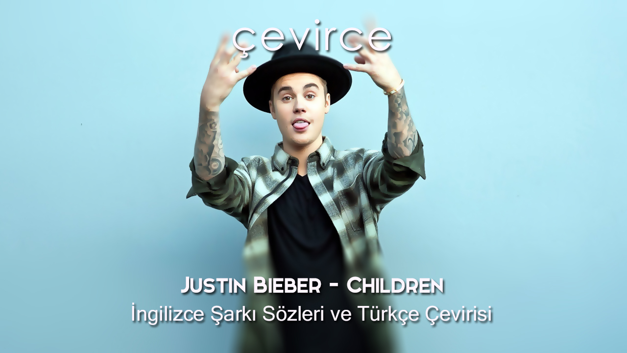 Justin Bieber – Children İngilizce Şarkı Sözleri ve Türkçe Çevirisi