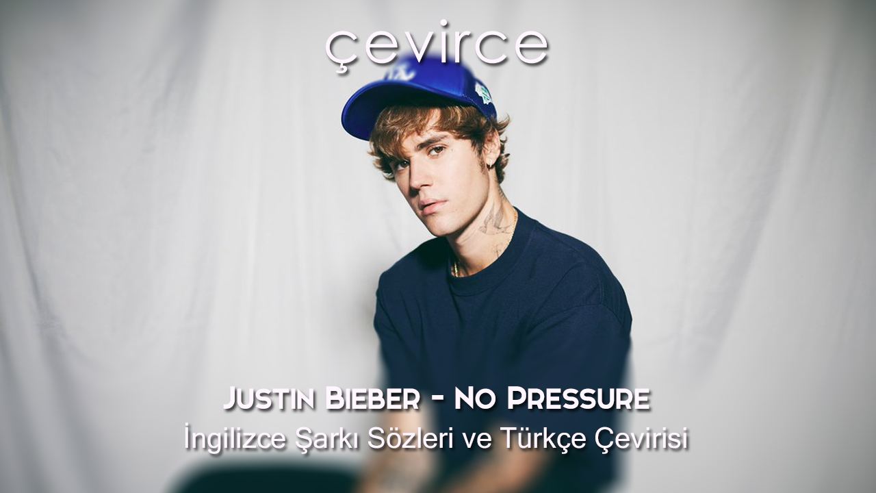 Justin Bieber – No Pressure İngilizce Şarkı Sözleri ve Türkçe Çevirisi