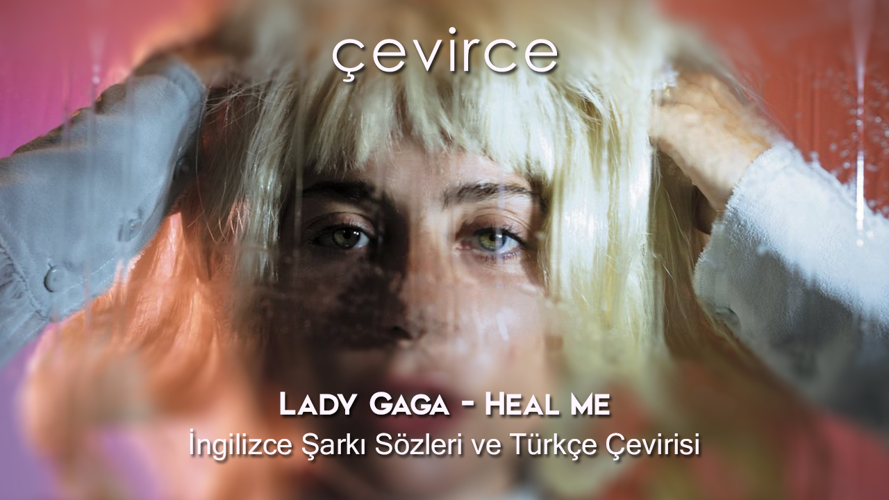 Lady Gaga – Heal Me İngilizce Şarkı Sözleri ve Türkçe Çevirisi