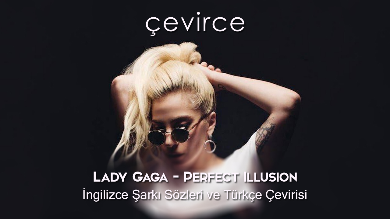 Lady Gaga – Perfect Illusion  İngilizce Şarkı Sözleri ve Türkçe Çevirisi