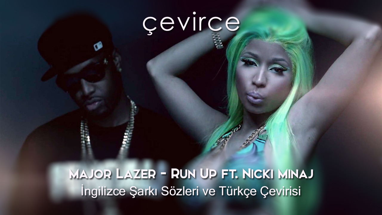 Major Lazer – Run Up ft. Nicki Minaj İngilizce Şarkı Sözleri ve Türkçe Çevirisi