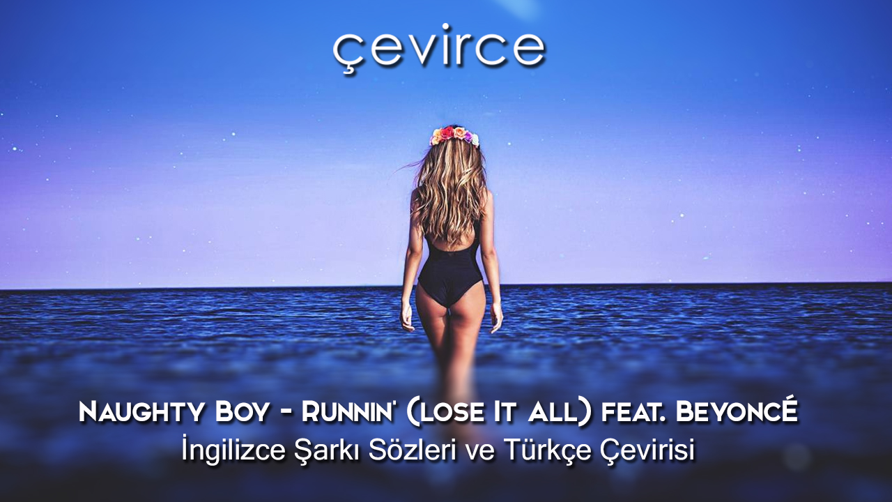 Naughty Boy – Runnin’ (lose It All) [feat. Beyoncé] İngilizce Şarkı Sözleri ve Türkçe Çevirisi