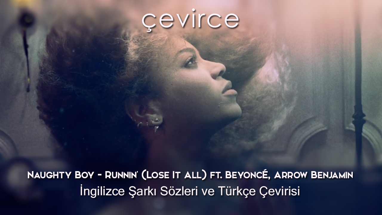 Naughty Boy – Runnin’ (Lose It All) ft. Beyoncé, Arrow Benjamin İngilizce Şarkı Sözleri ve Türkçe Çevirisi